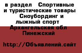  в раздел : Спортивные и туристические товары » Сноубординг и лыжный спорт . Архангельская обл.,Пинежский 